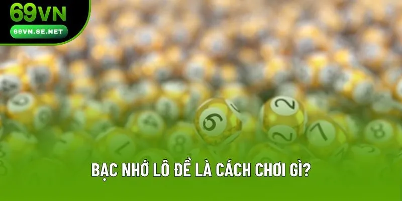 Bạc nhớ lô đề là cách chơi gì?