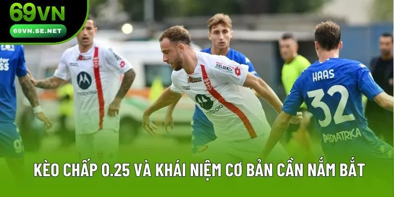 Kèo chấp 0.25 và khái niệm cơ bản cần nắm bắt