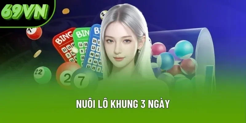 Nuôi Lô Khung 3 Ngày - Chiến Lược Đầu Tư Ưa Chuộng Tại 69VN