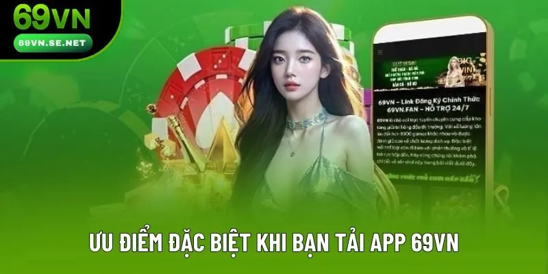 Ưu điểm đặc biệt khi bạn tải app 69VN