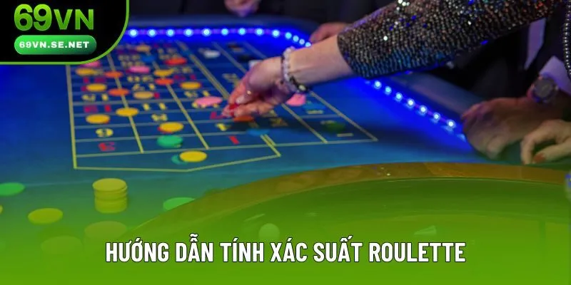 Hướng dẫn tính xác suất Roulette